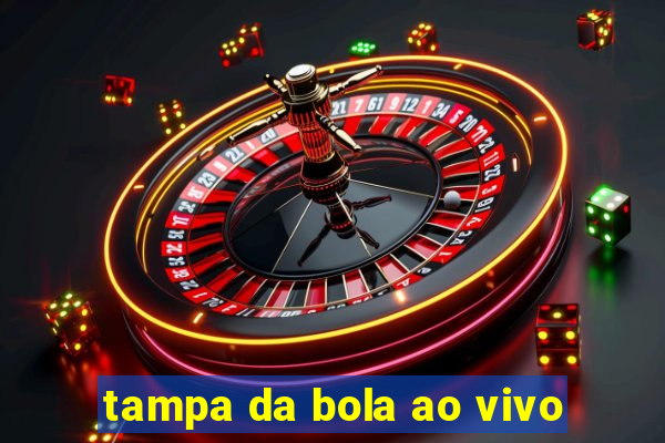 tampa da bola ao vivo
